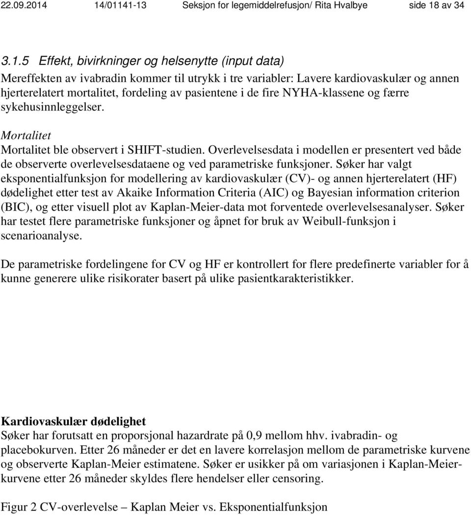 kardiovaskulær og annen hjerterelatert mortalitet, fordeling av pasientene i de fire NYHA-klassene og færre sykehusinnleggelser. Mortalitet Mortalitet ble observert i SHIFT-studien.