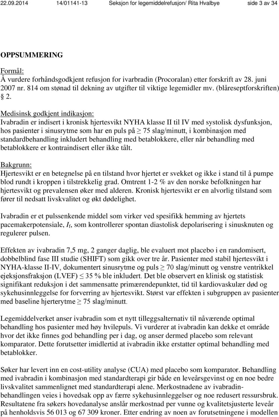 Medisinsk godkjent indikasjon: Ivabradin er indisert i kronisk hjertesvikt NYHA klasse II til IV med systolisk dysfunksjon, hos pasienter i sinusrytme som har en puls på 75 slag/minutt, i kombinasjon