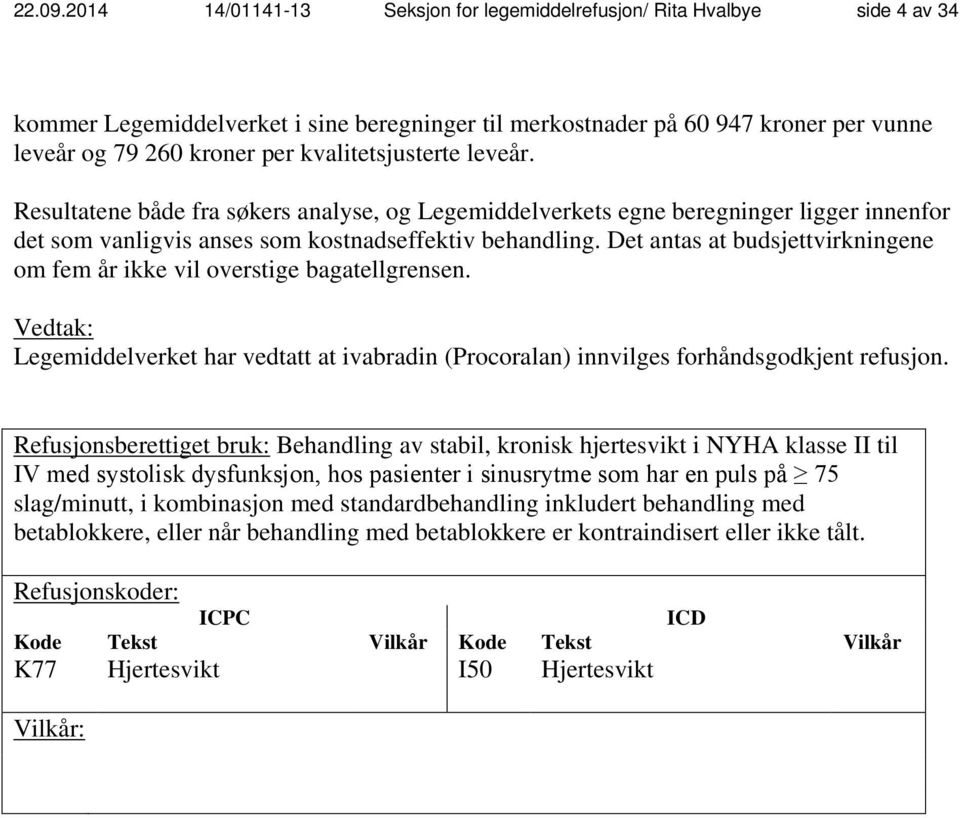 kvalitetsjusterte leveår. Resultatene både fra søkers analyse, og Legemiddelverkets egne beregninger ligger innenfor det som vanligvis anses som kostnadseffektiv behandling.