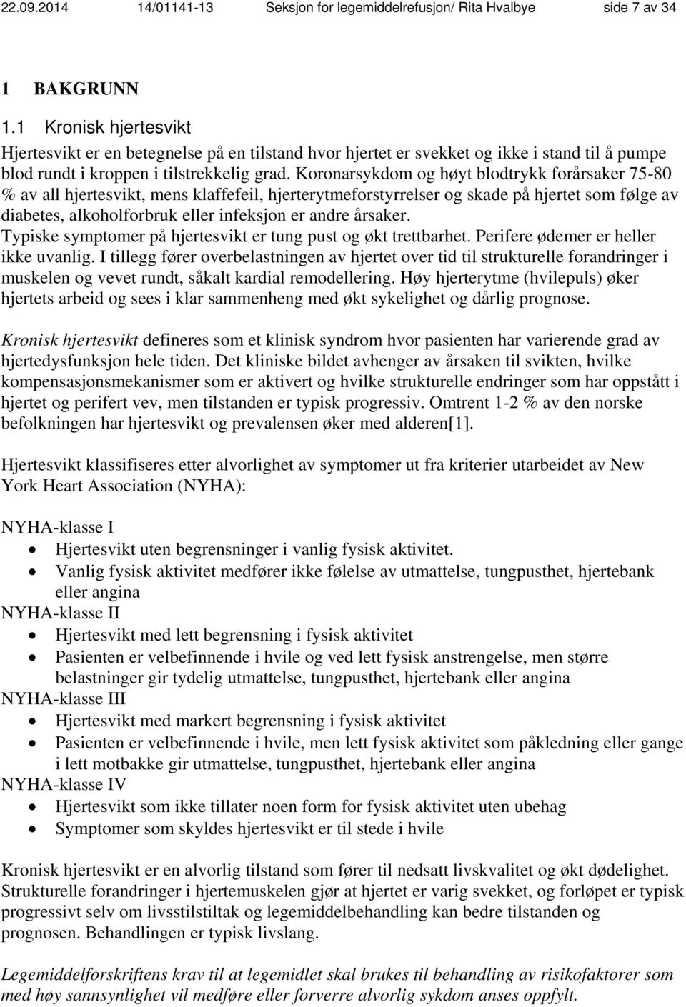 Koronarsykdom og høyt blodtrykk forårsaker 75-80 % av all hjertesvikt, mens klaffefeil, hjerterytmeforstyrrelser og skade på hjertet som følge av diabetes, alkoholforbruk eller infeksjon er andre