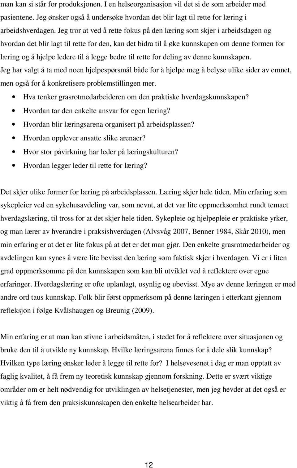 legge bedre til rette for deling av denne kunnskapen. Jeg har valgt å ta med noen hjelpespørsmål både for å hjelpe meg å belyse ulike sider av emnet, men også for å konkretisere problemstillingen mer.