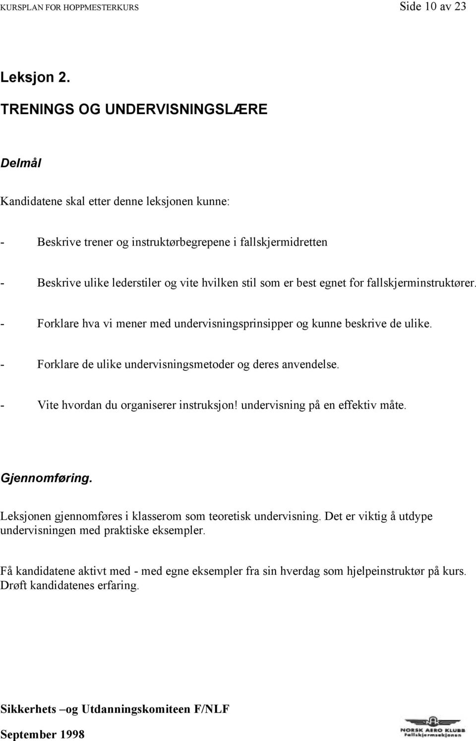 stil som er best egnet for fallskjerminstruktører. - Forklare hva vi mener med undervisningsprinsipper og kunne beskrive de ulike. - Forklare de ulike undervisningsmetoder og deres anvendelse.