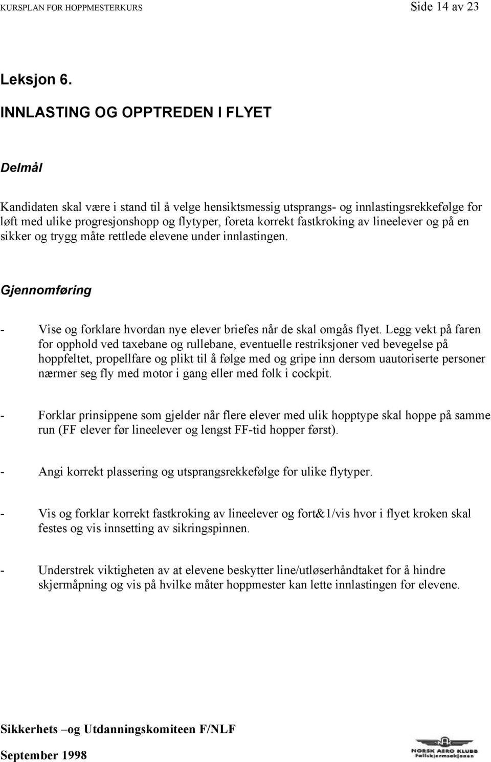 fastkroking av lineelever og på en sikker og trygg måte rettlede elevene under innlastingen. Gjennomføring - Vise og forklare hvordan nye elever briefes når de skal omgås flyet.