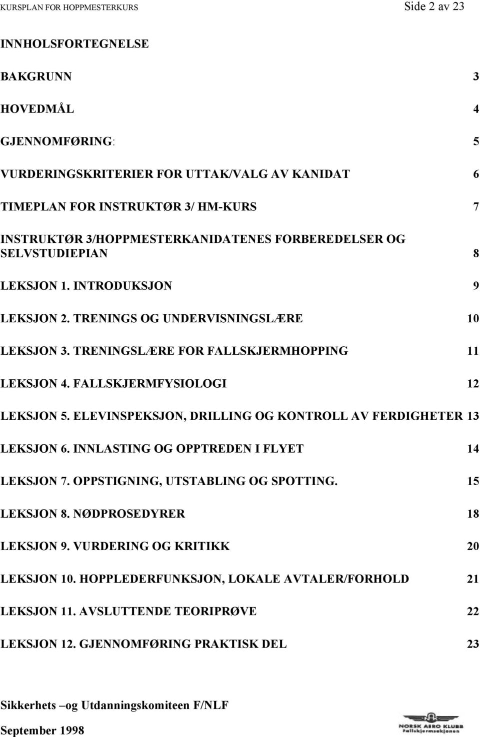 TRENINGSLÆRE FOR FALLSKJERMHOPPING 11 LEKSJON 4. FALLSKJERMFYSIOLOGI 12 LEKSJON 5. ELEVINSPEKSJON, DRILLING OG KONTROLL AV FERDIGHETER 13 LEKSJON 6.