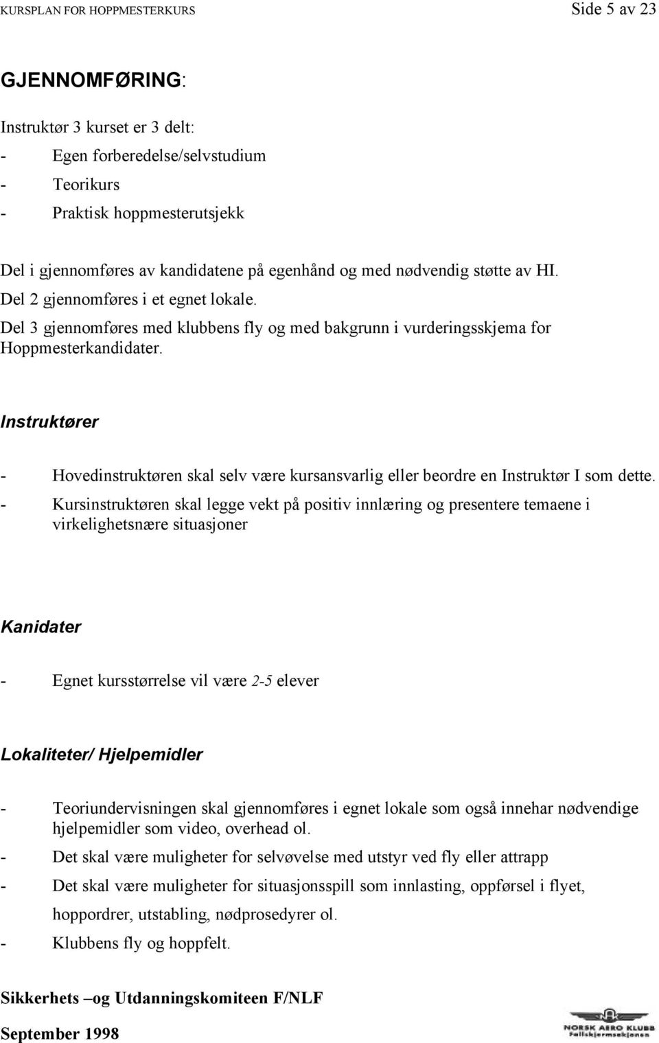 Instruktører - Hovedinstruktøren skal selv være kursansvarlig eller beordre en Instruktør I som dette.