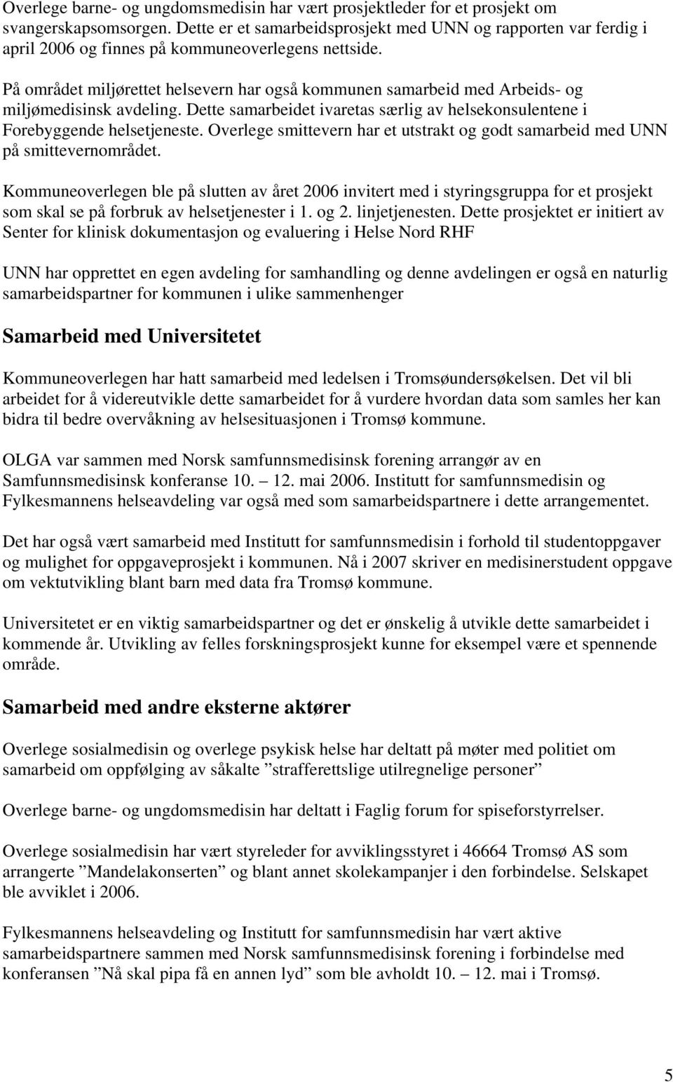 På området miljørettet helsevern har også kommunen samarbeid med Arbeids- og miljømedisinsk avdeling. Dette samarbeidet ivaretas særlig av helsekonsulentene i Forebyggende helsetjeneste.