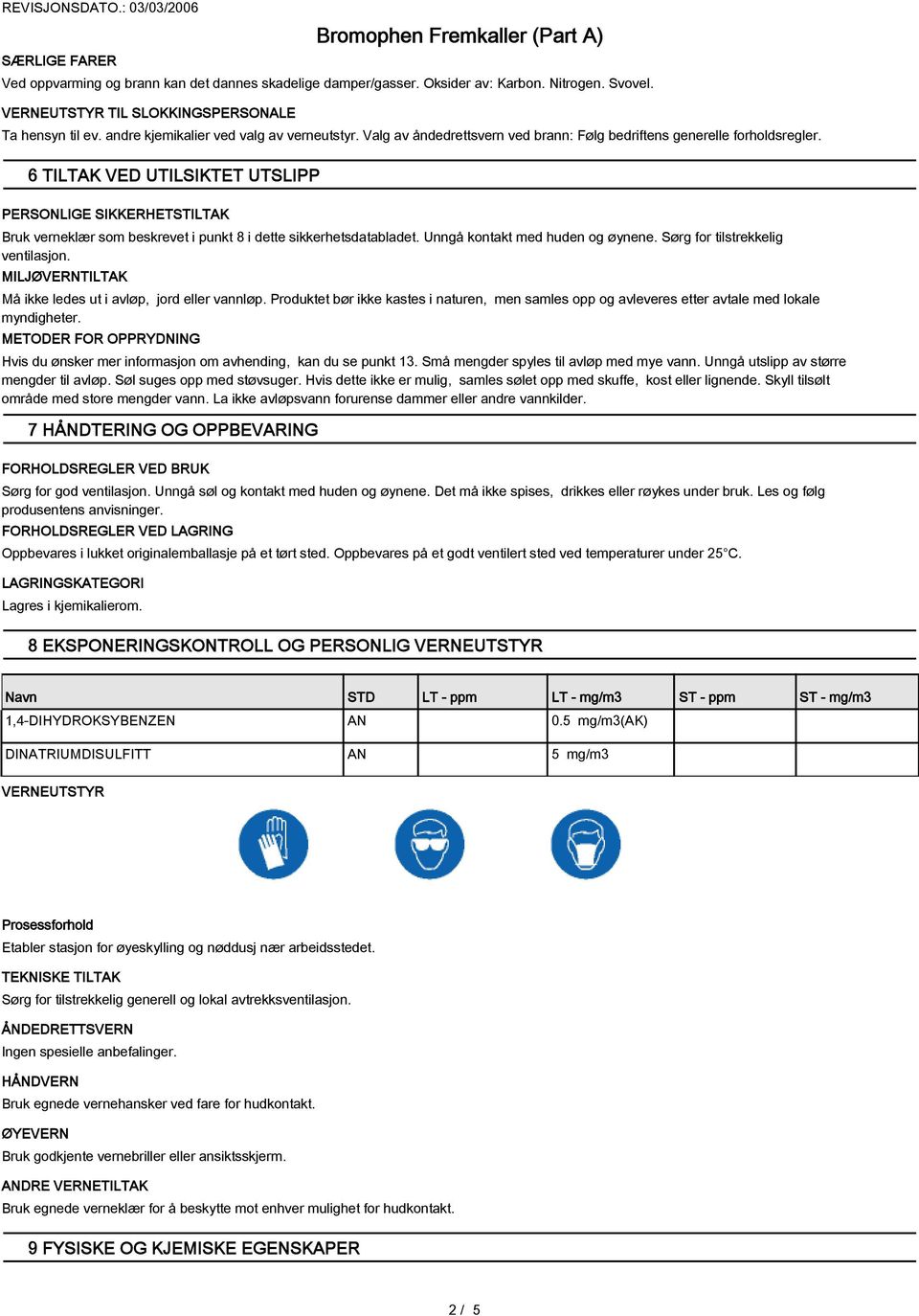 6 TILTAK VED UTILSIKTET UTSLIPP PERSONLIGE SIKKERHETSTILTAK Bruk verneklær som beskrevet i punkt 8 i dette sikkerhetsdatabladet. Unngå kontakt med huden og øynene. Sørg for tilstrekkelig ventilasjon.