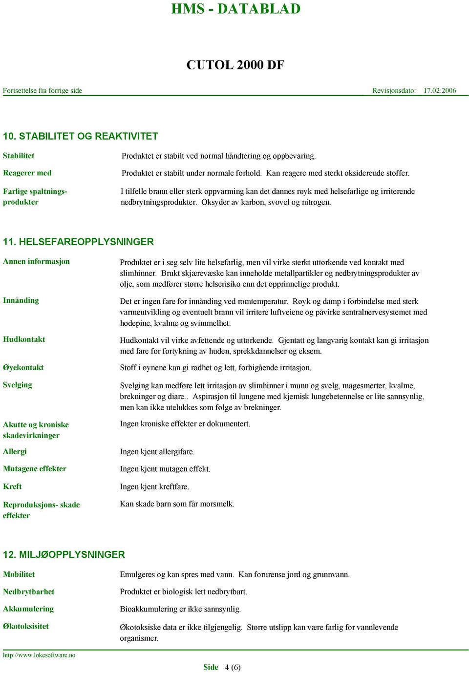 11. HELSEFAREOPPLYSNINGER Annen informasjon Innånding Hudkontakt Øyekontakt Svelging Akutte og kroniske skadevirkninger Allergi Mutagene effekter Kreft Reproduksjons- skade effekter Produktet er i