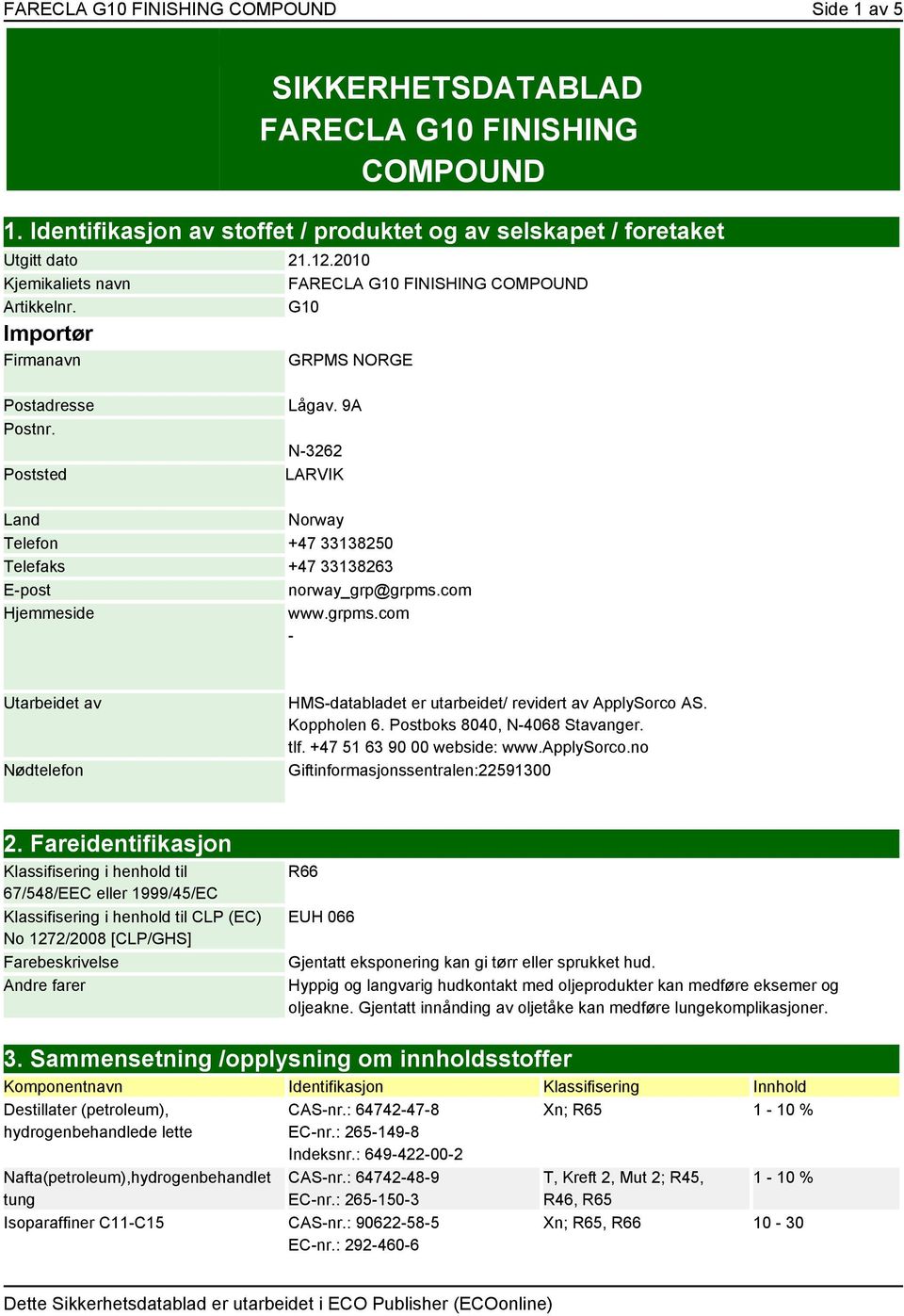 9A N-3262 LARVIK Land Norway Telefon +47 33138250 Telefaks +47 33138263 E-post norway_grp@grpms.com Hjemmeside www.grpms.com - Utarbeidet av Nødtelefon HMS-databladet er utarbeidet/ revidert av ApplySorco AS.