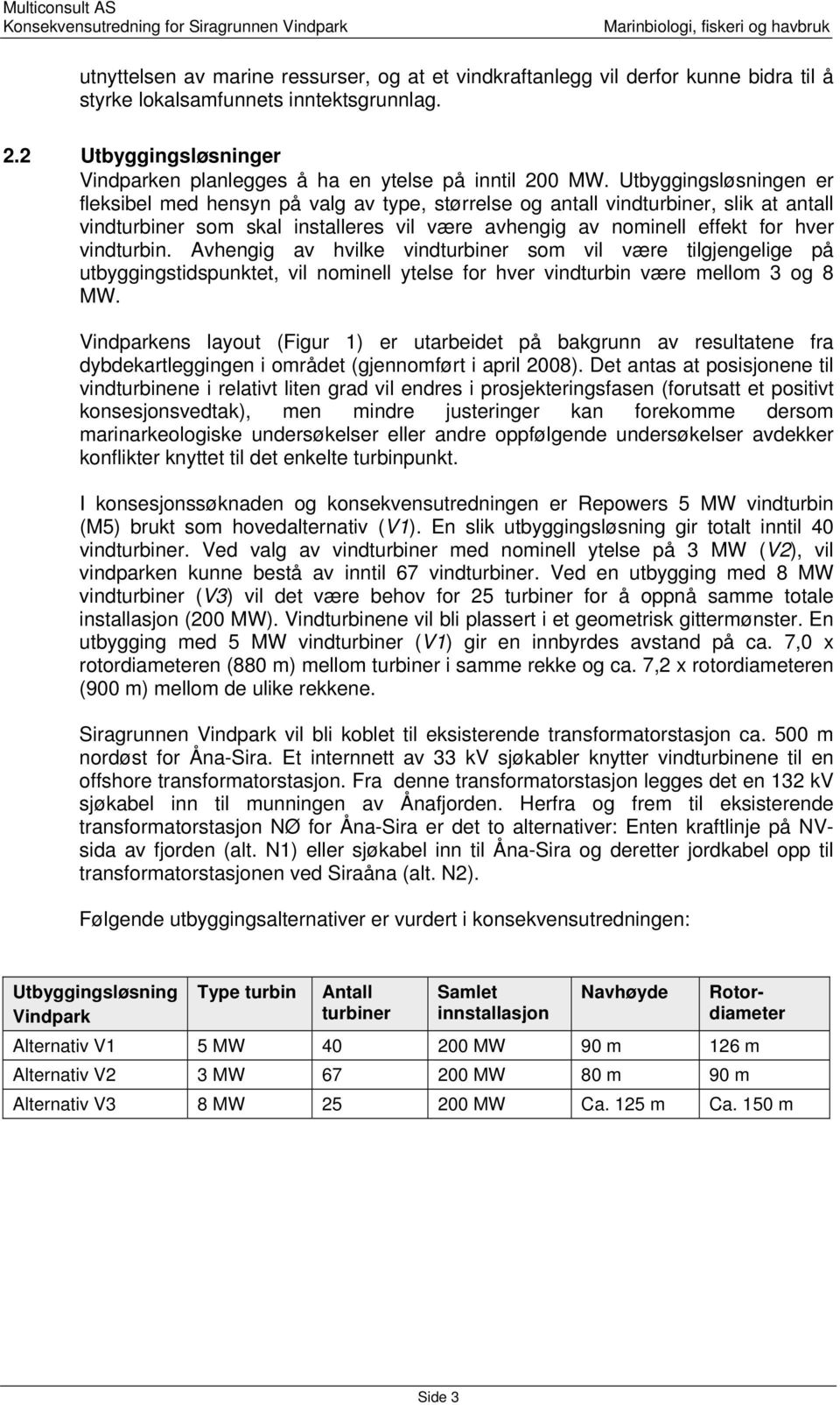 Utbyggingsløsningen er fleksibel med hensyn på valg av type, størrelse og antall vindturbiner, slik at antall vindturbiner som skal installeres vil være avhengig av nominell effekt for hver