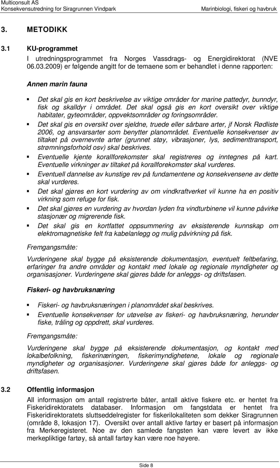 området. Det skal også gis en kort oversikt over viktige habitater, gyteområder, oppvektsområder og foringsområder.