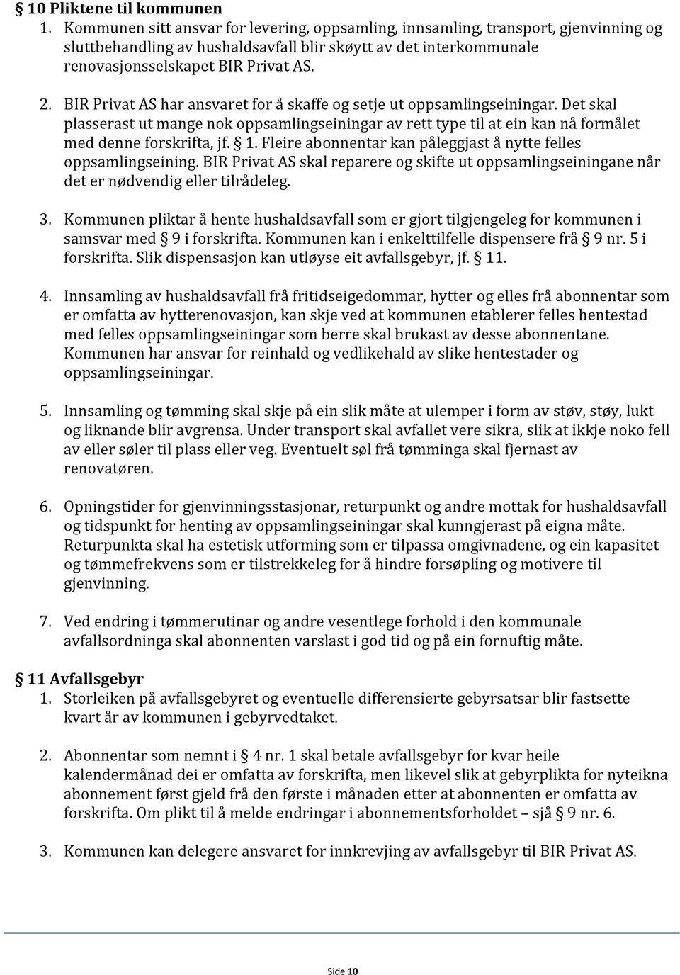 BIR Privat AS har ansvaret for å skaffe og setje ut oppsamlingseiningar. Det skal plasserast ut mange nok oppsamlingseiningar av rett type til at ein kan nå formålet med denne forskrifta, jf. 1.