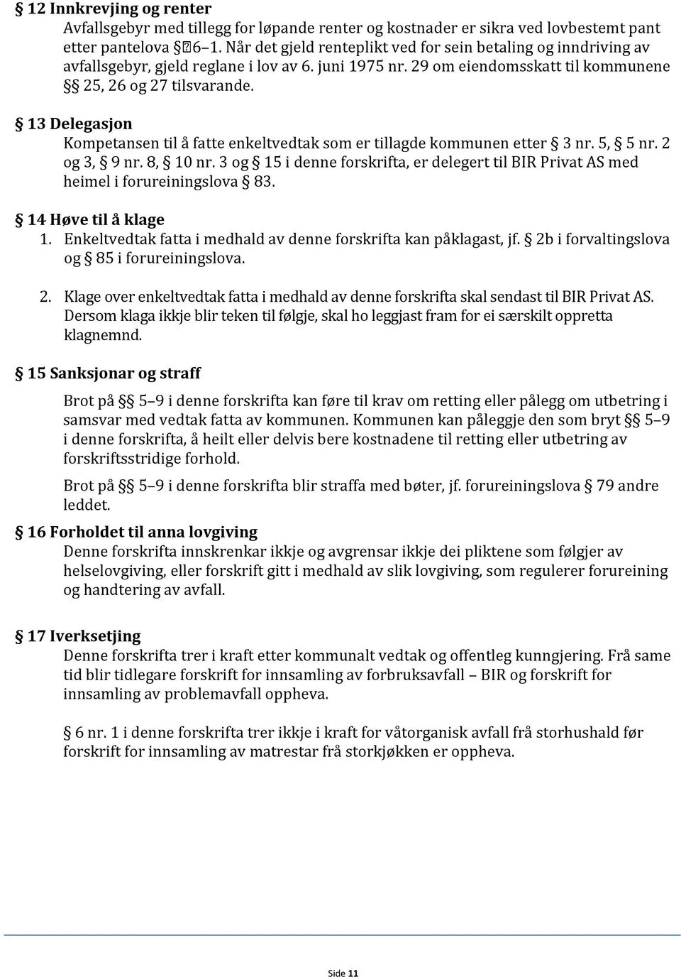 13 Delegasjon Kompetansen til å fatte enkeltvedtak som er tillagde kommunen etter 3 nr. 5, 5 nr. 2 og 3, 9 nr. 8, 10 nr.