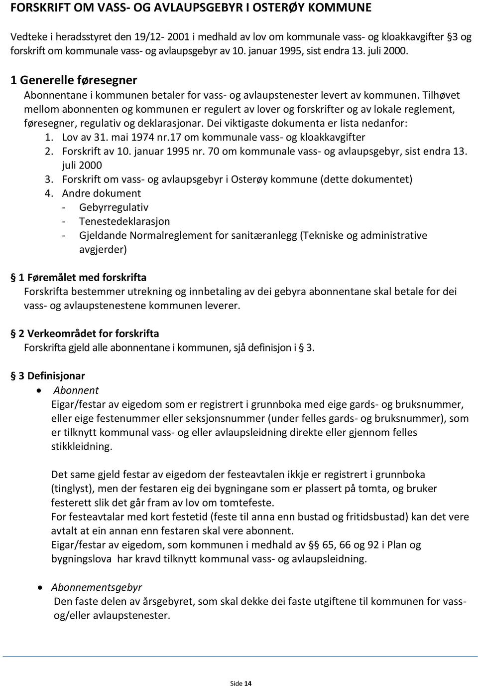 Tilhøvet mellom abonnenten og kommunen er regulert av lover og forskrifter og av lokale reglement, føresegner, regulativ og deklarasjonar. Dei viktigaste dokumenta er lista nedanfor: 1. Lov av 31.