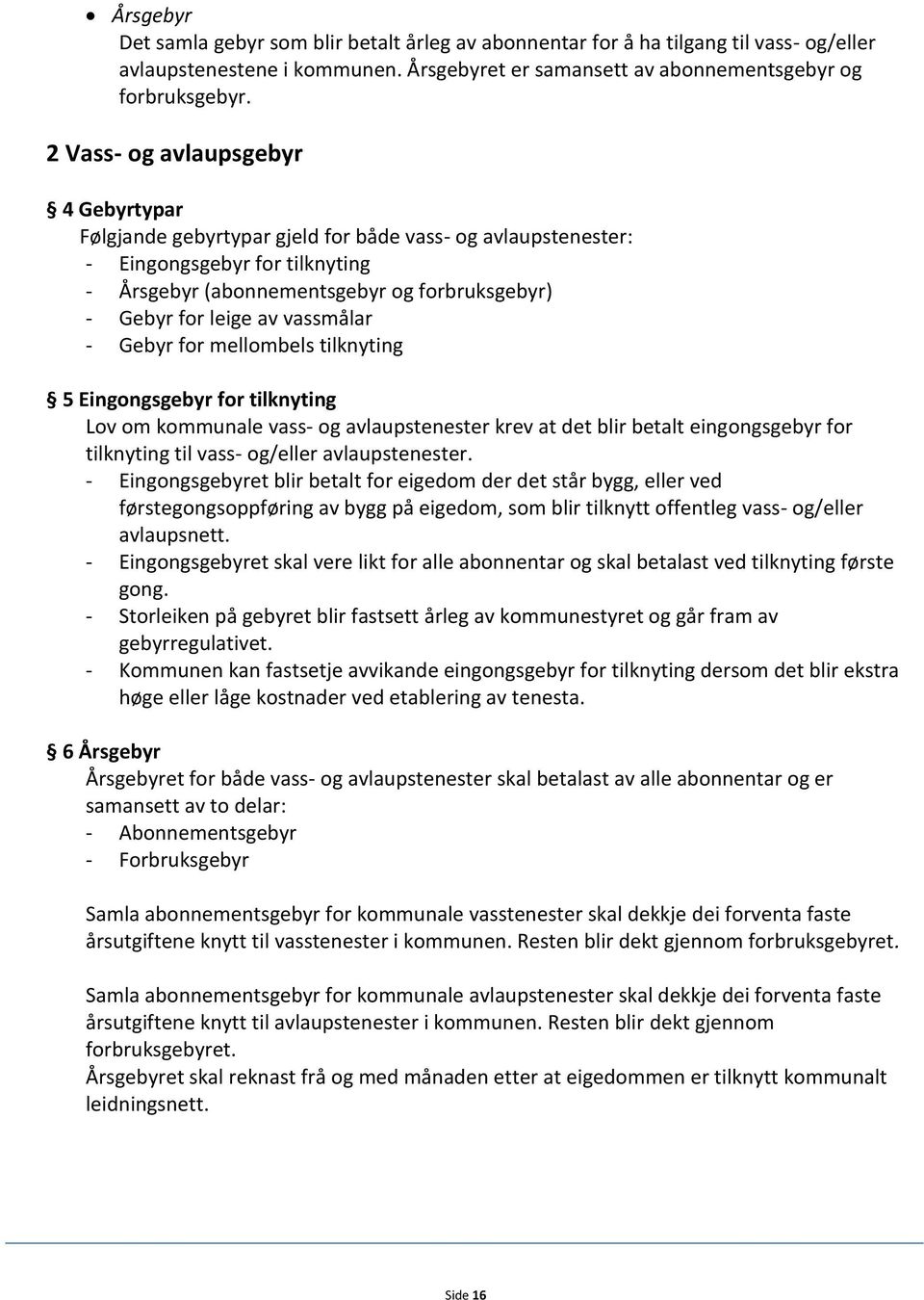 vassmålar - Gebyr for mellombels tilknyting 5 Eingongsgebyr for tilknyting Lov om kommunale vass- og avlaupstenester krev at det blir betalt eingongsgebyr for tilknyting til vass- og/eller