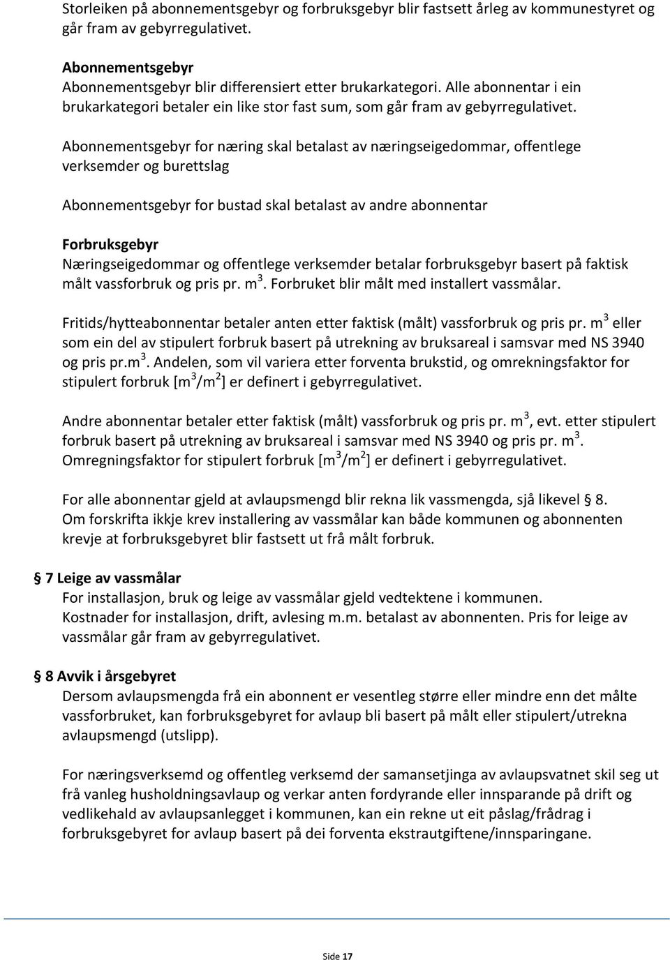 Abonnementsgebyr for næring skal betalast av næringseigedommar, offentlege verksemder og burettslag Abonnementsgebyr for bustad skal betalast av andre abonnentar Forbruksgebyr Næringseigedommar og