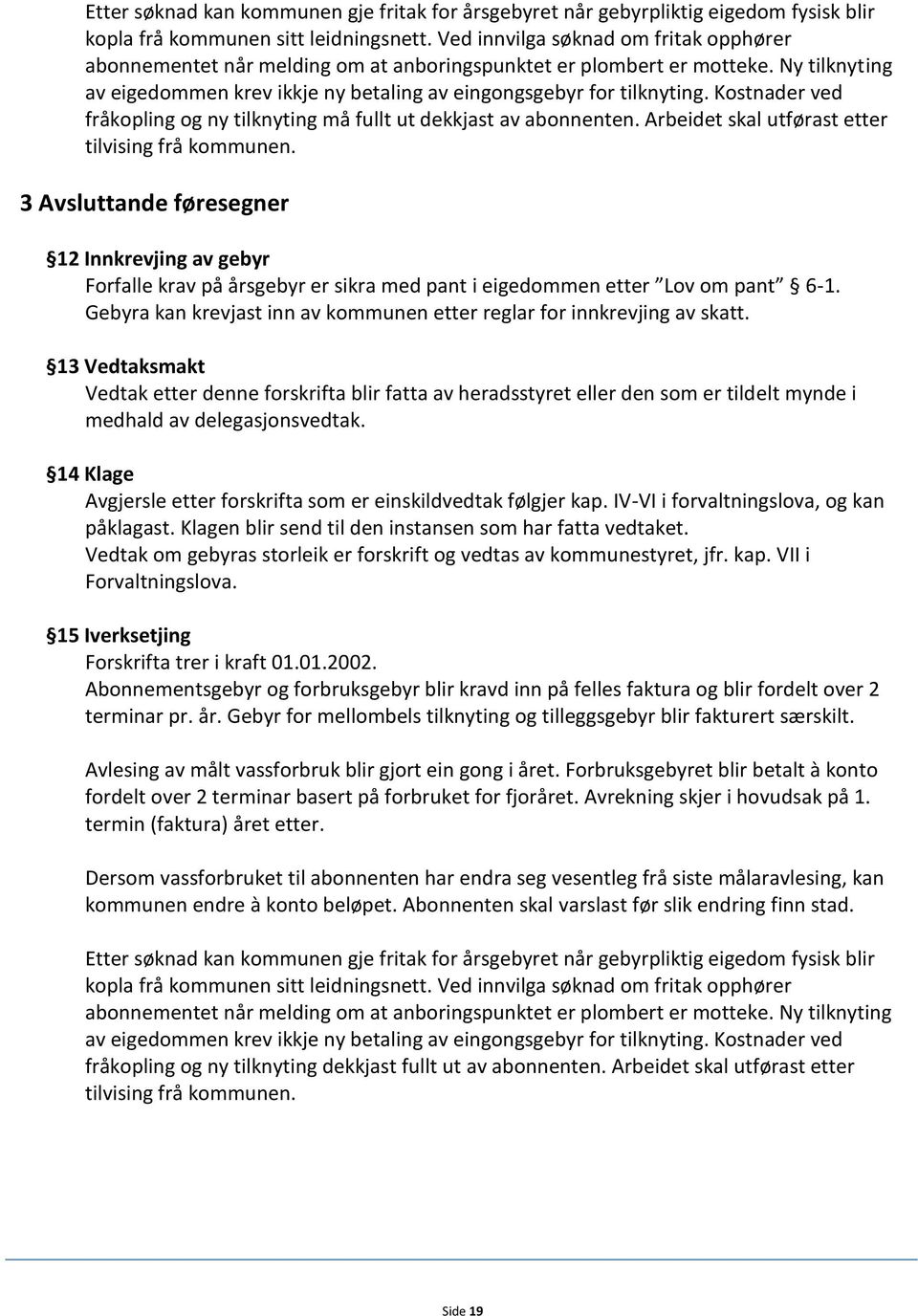 Kostnader ved fråkopling og ny tilknyting må fullt ut dekkjast av abonnenten. Arbeidet skal utførast etter tilvising frå kommunen.