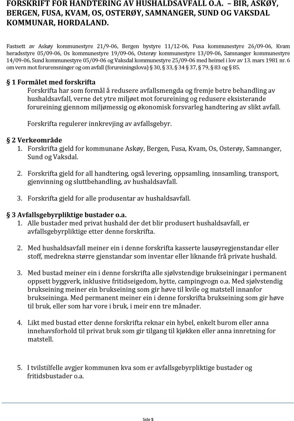 14/09-06, Sund kommunestyre 05/09-06 og Vaksdal kommunestyre 25/09-06 med heimel i lov av 13. mars 1981 nr. 6 om vern mot forurensninger og om avfall (forureiningslova) 30, 33, 34 37, 79, 83 og 85.