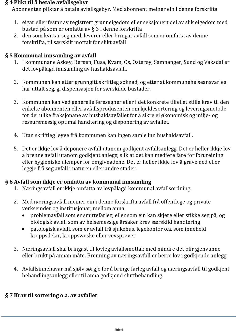 den som kvittar seg med, leverer eller bringar avfall som er omfatta av denne forskrifta, til særskilt mottak for slikt avfall 5 Kommunal innsamling av avfall 1.