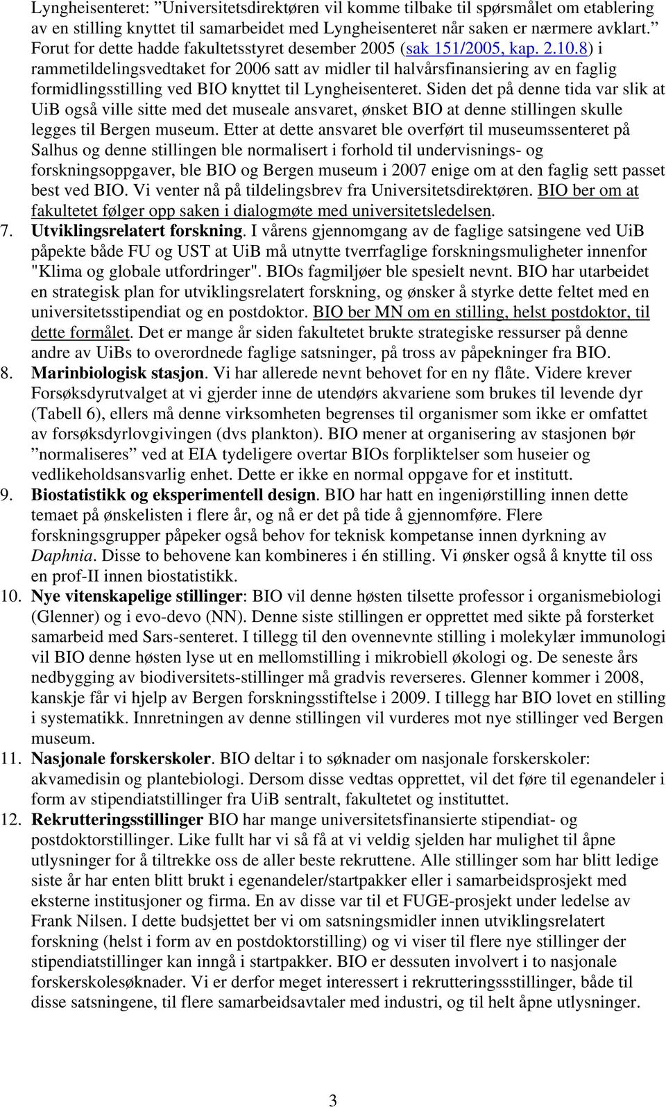 8) i rammetildelingsvedtaket for 2006 satt av midler til halvårsfinansiering av en faglig formidlingsstilling ved BIO knyttet til Lyngheisenteret.