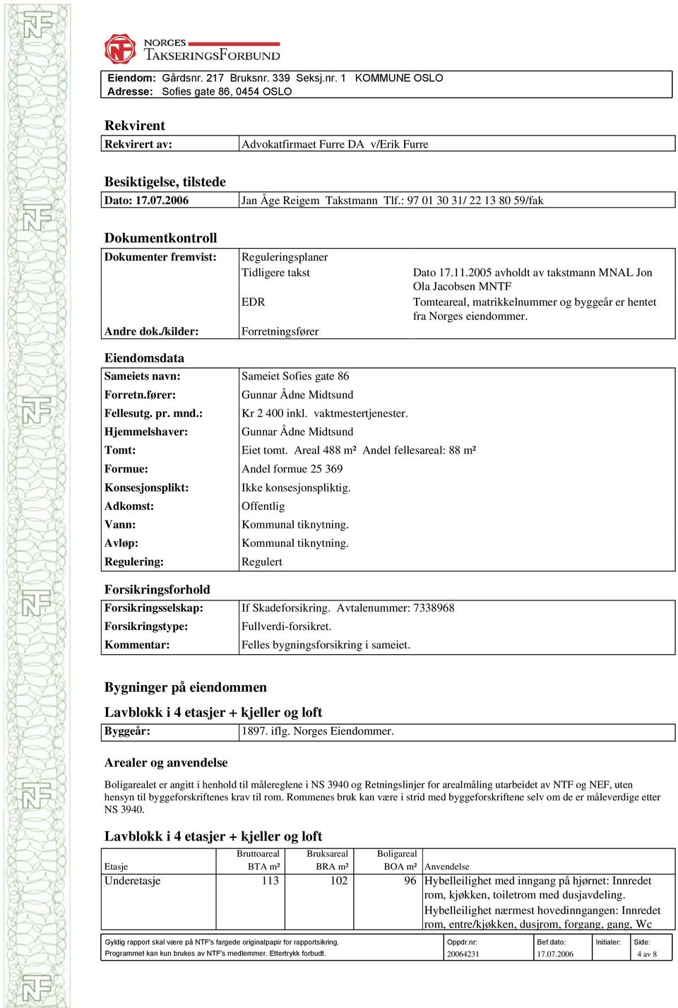 2005 avholdt av takstmann MNAL Jon Ola Jacobsen MNTF Tomteareal, matrikkelnummer og byggeår er hentet fra Norges eiendommer. Eiendomsdata Sameiets navn: Sameiet Sofies gate 86 Forretn.