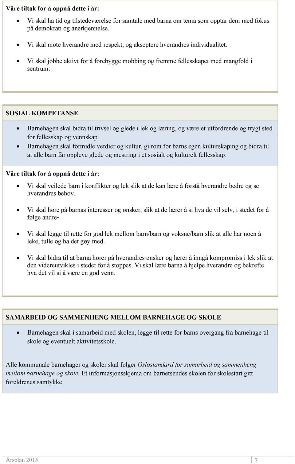 SOSIAL KOMPETANSE Barnehagen skal bidra til trivsel og glede i lek og læring, og være et utfordrende og trygt sted for fellesskap og vennskap.