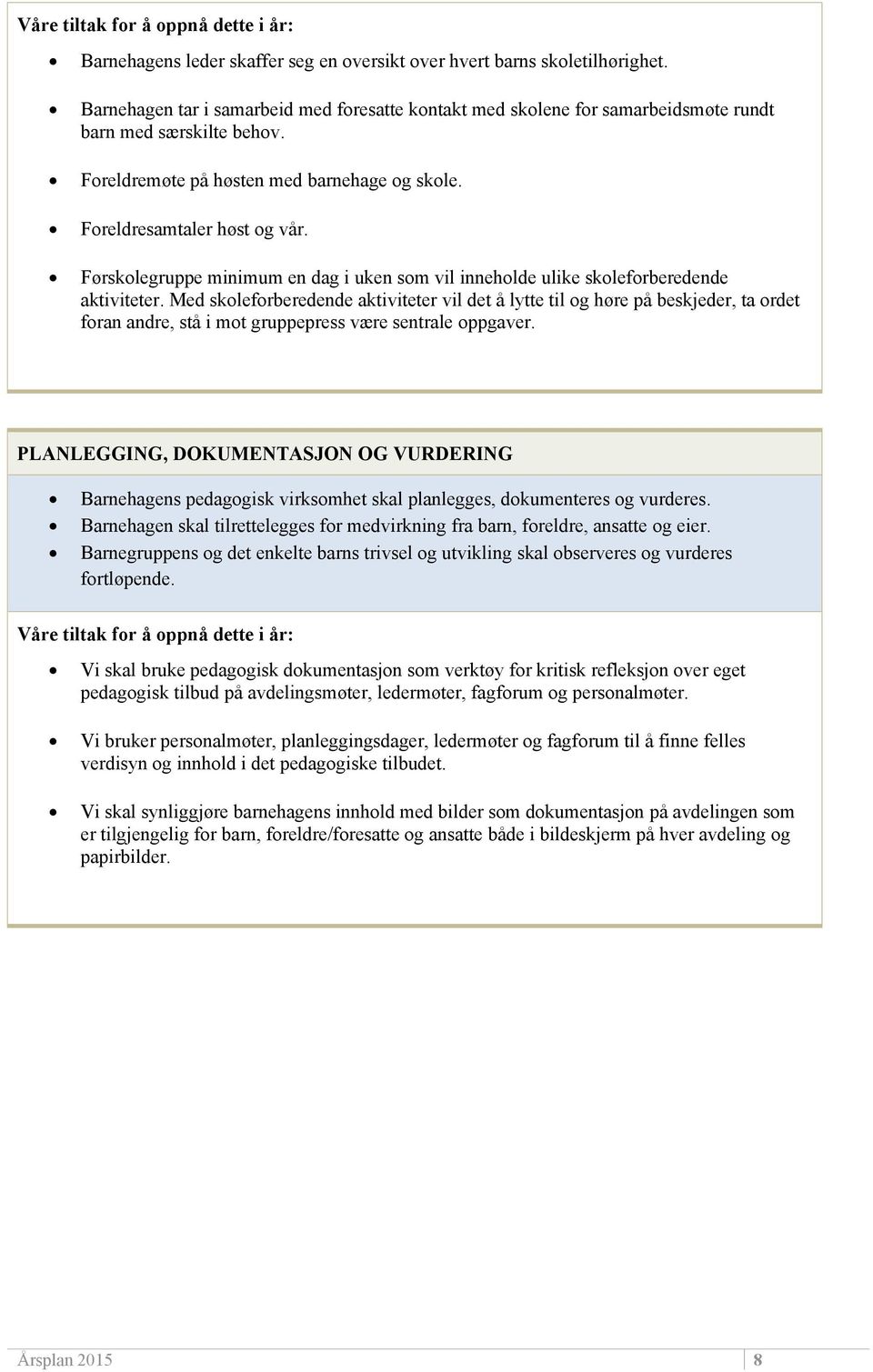 Førskolegruppe minimum en dag i uken som vil inneholde ulike skoleforberedende aktiviteter.