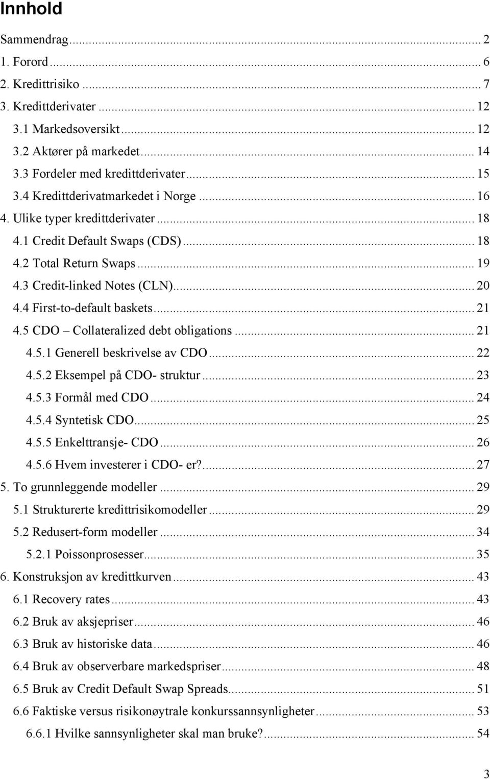 .. 22 4.5.2 Eksempel på CDO- srukur... 23 4.5.3 Formål med CDO... 24 4.5.4 Synesk CDO... 25 4.5.5 Enkelransje- CDO... 26 4.5.6 Hvem nveserer CDO- er?... 27 5. To grunnleggende modeller... 29 5.