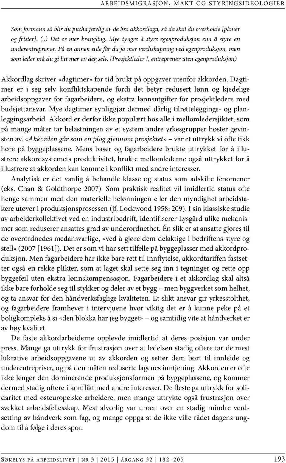 (Prosjektleder I, entreprenør uten egenproduksjon) Akkordlag skriver «dagtimer» for tid brukt på oppgaver utenfor akkorden.