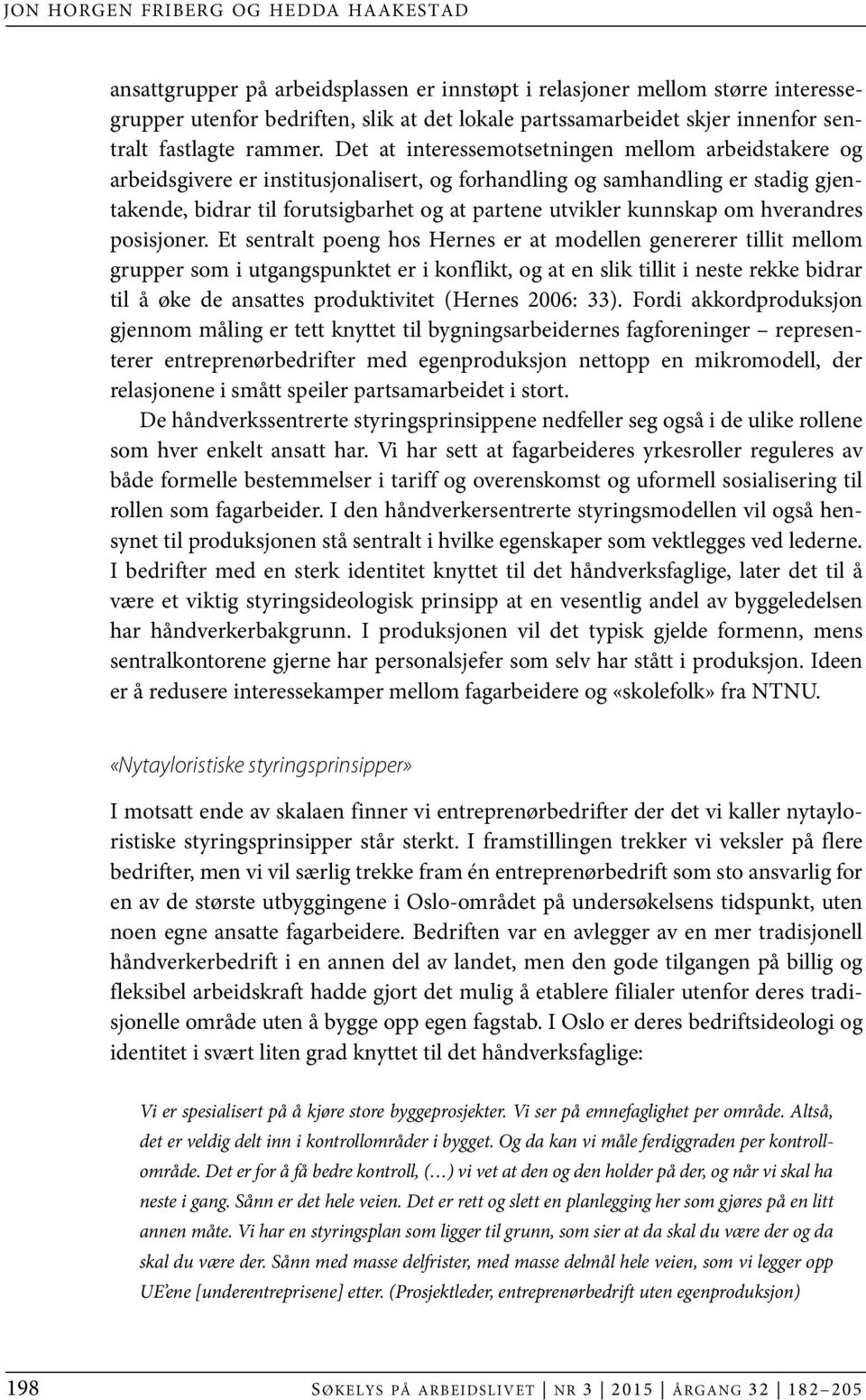 Det at interessemotsetningen mellom arbeidstakere og arbeidsgivere er institusjonalisert, og forhandling og samhandling er stadig gjentakende, bidrar til forutsigbarhet og at partene utvikler