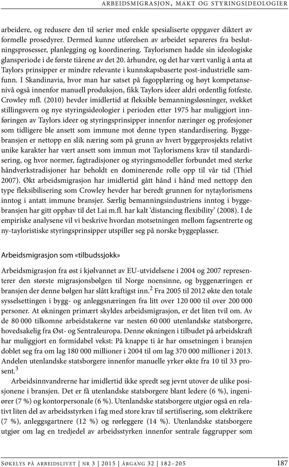 århundre, og det har vært vanlig å anta at Taylors prinsipper er mindre relevante i kunnskapsbaserte post-industrielle samfunn.