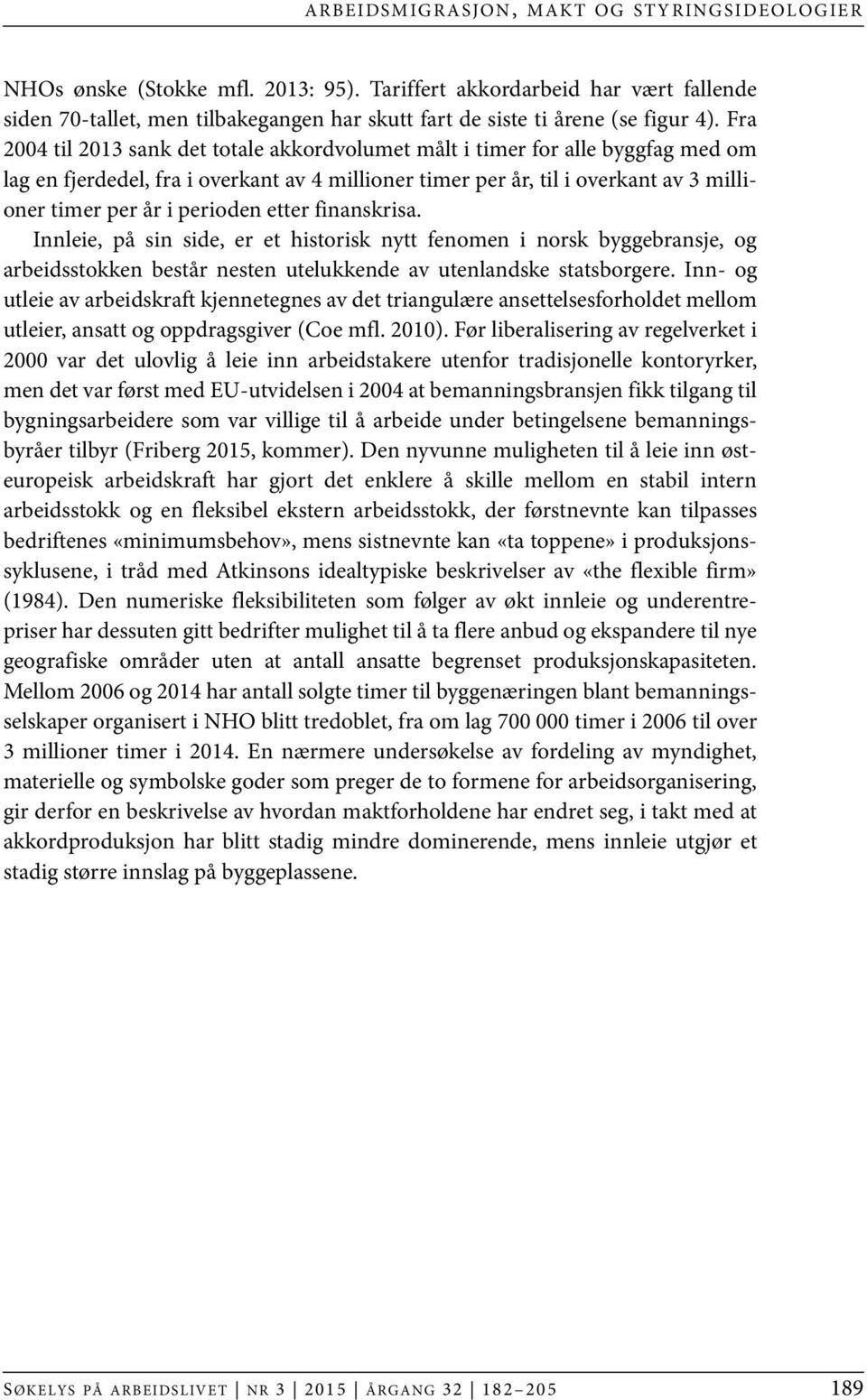 Fra 2004 til 2013 sank det totale akkordvolumet målt i timer for alle byggfag med om lag en fjerdedel, fra i overkant av 4 millioner timer per år, til i overkant av 3 millioner timer per år i