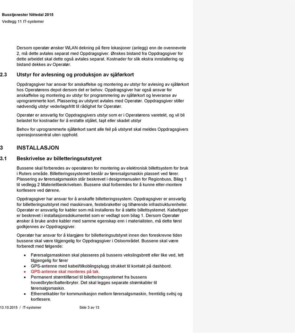 3 Utstyr for avlesning og produksjon av sjåførkort Oppdragsgiver har ansvar for anskaffelse og montering av utstyr for avlesing av sjåførkort hos Operatørens depot dersom det er behov.