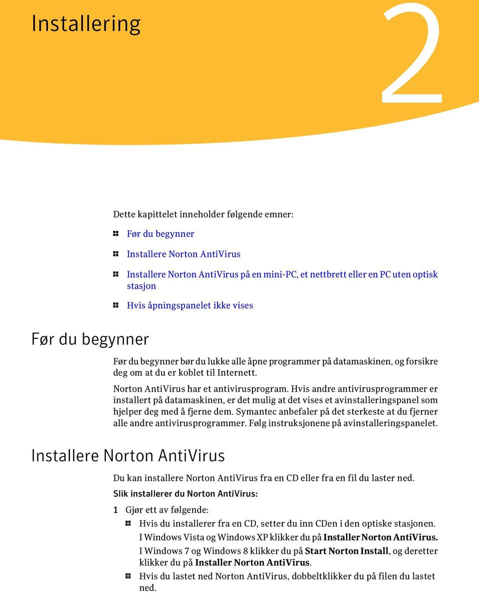 Norton AntiVirus har et antivirusprogram. Hvis andre antivirusprogrammer er installert på datamaskinen, er det mulig at det vises et avinstalleringspanel som hjelper deg med å fjerne dem.