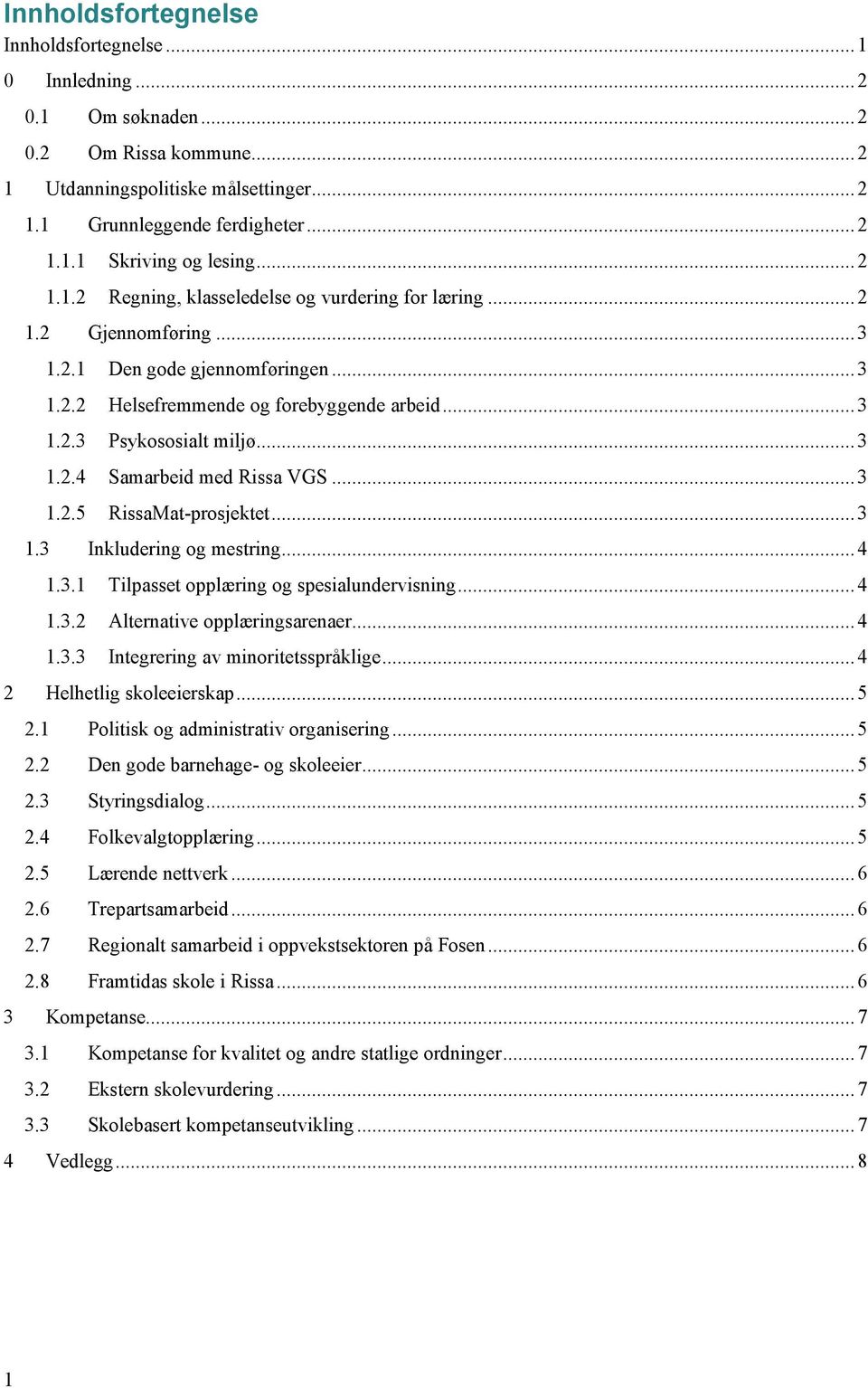 .. 3 1.2.4 Samarbeid med Rissa VGS... 3 1.2.5 RissaMat-prosjektet... 3 1.3 Inkludering og mestring... 4 1.3.1 Tilpasset opplæring og spesialundervisning... 4 1.3.2 Alternative opplæringsarenaer... 4 1.3.3 Integrering av minoritetsspråklige.