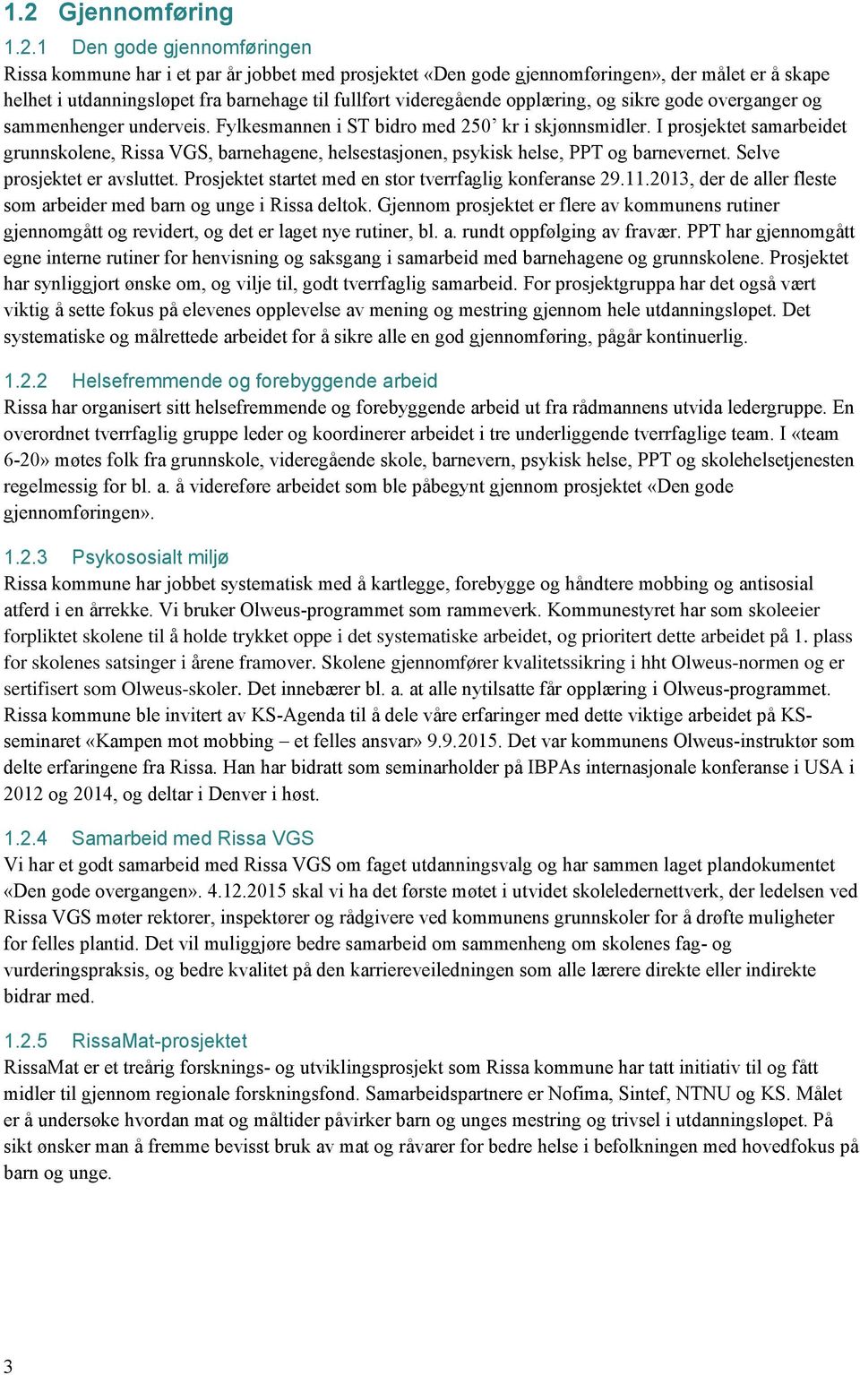 I prosjektet samarbeidet grunnskolene, Rissa VGS, barnehagene, helsestasjonen, psykisk helse, PPT og barnevernet. Selve prosjektet er avsluttet.