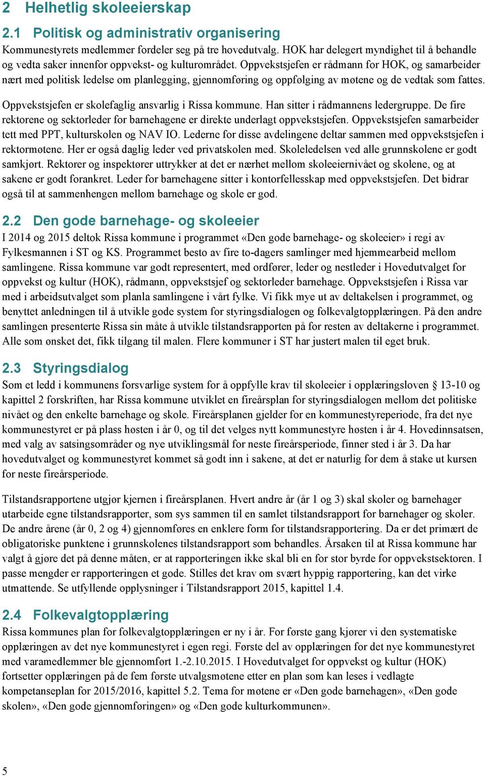 Oppvekstsjefen er rådmann for HOK, og samarbeider nært med politisk ledelse om planlegging, gjennomføring og oppfølging av møtene og de vedtak som fattes.