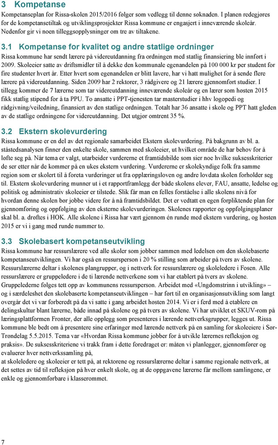 1 Kompetanse for kvalitet og andre statlige ordninger Rissa kommune har sendt lærere på videreutdanning fra ordningen med statlig finansiering ble innført i 2009.