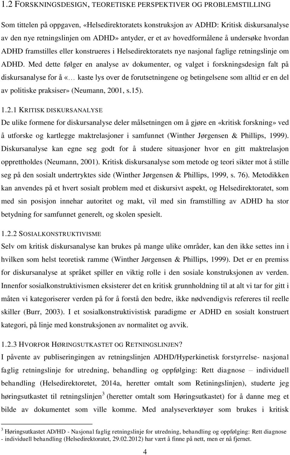 Med dette følger en analyse av dokumenter, og valget i forskningsdesign falt på diskursanalyse for å «kaste lys over de forutsetningene og betingelsene som alltid er en del av politiske praksiser»