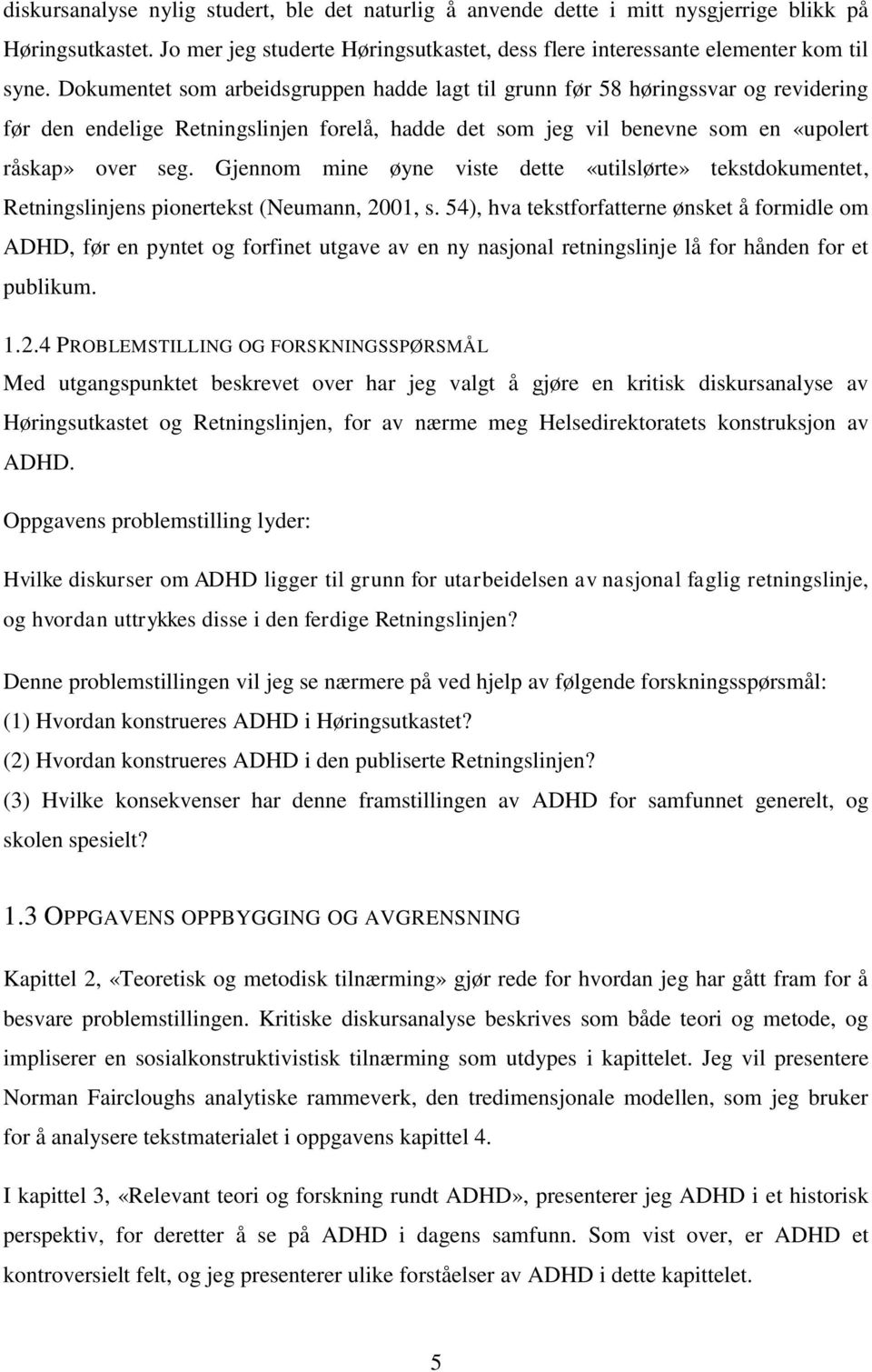 Gjennom mine øyne viste dette «utilslørte» tekstdokumentet, Retningslinjens pionertekst (Neumann, 2001, s.