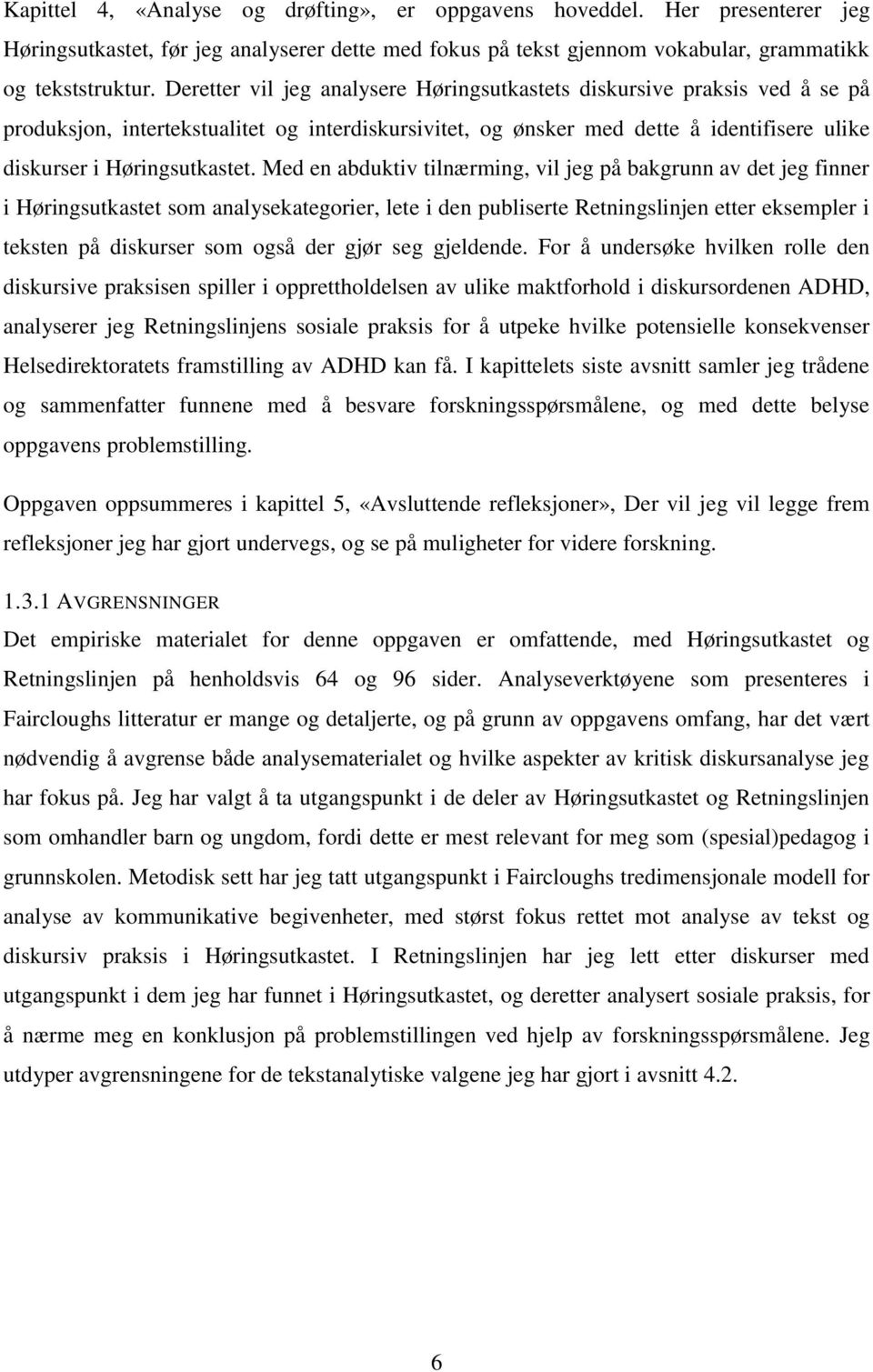 Med en abduktiv tilnærming, vil jeg på bakgrunn av det jeg finner i Høringsutkastet som analysekategorier, lete i den publiserte Retningslinjen etter eksempler i teksten på diskurser som også der