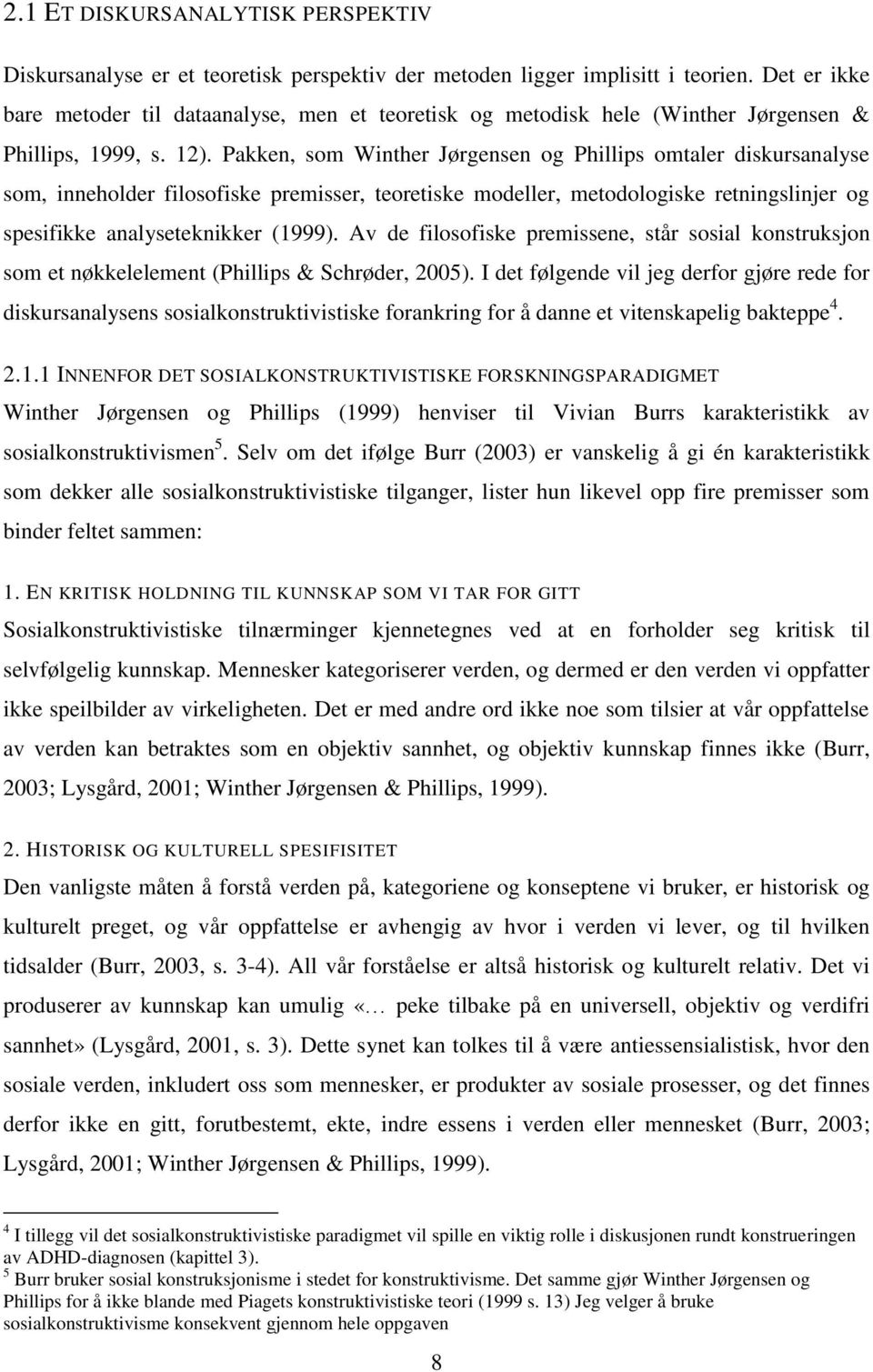 Pakken, som Winther Jørgensen og Phillips omtaler diskursanalyse som, inneholder filosofiske premisser, teoretiske modeller, metodologiske retningslinjer og spesifikke analyseteknikker (1999).