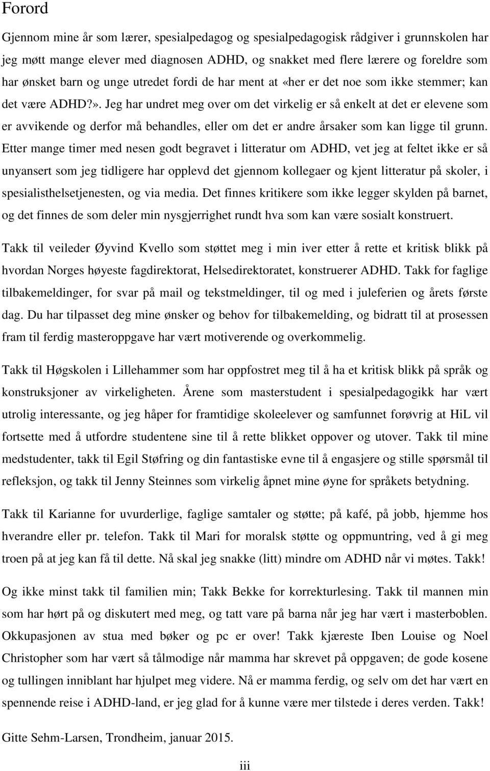 Jeg har undret meg over om det virkelig er så enkelt at det er elevene som er avvikende og derfor må behandles, eller om det er andre årsaker som kan ligge til grunn.