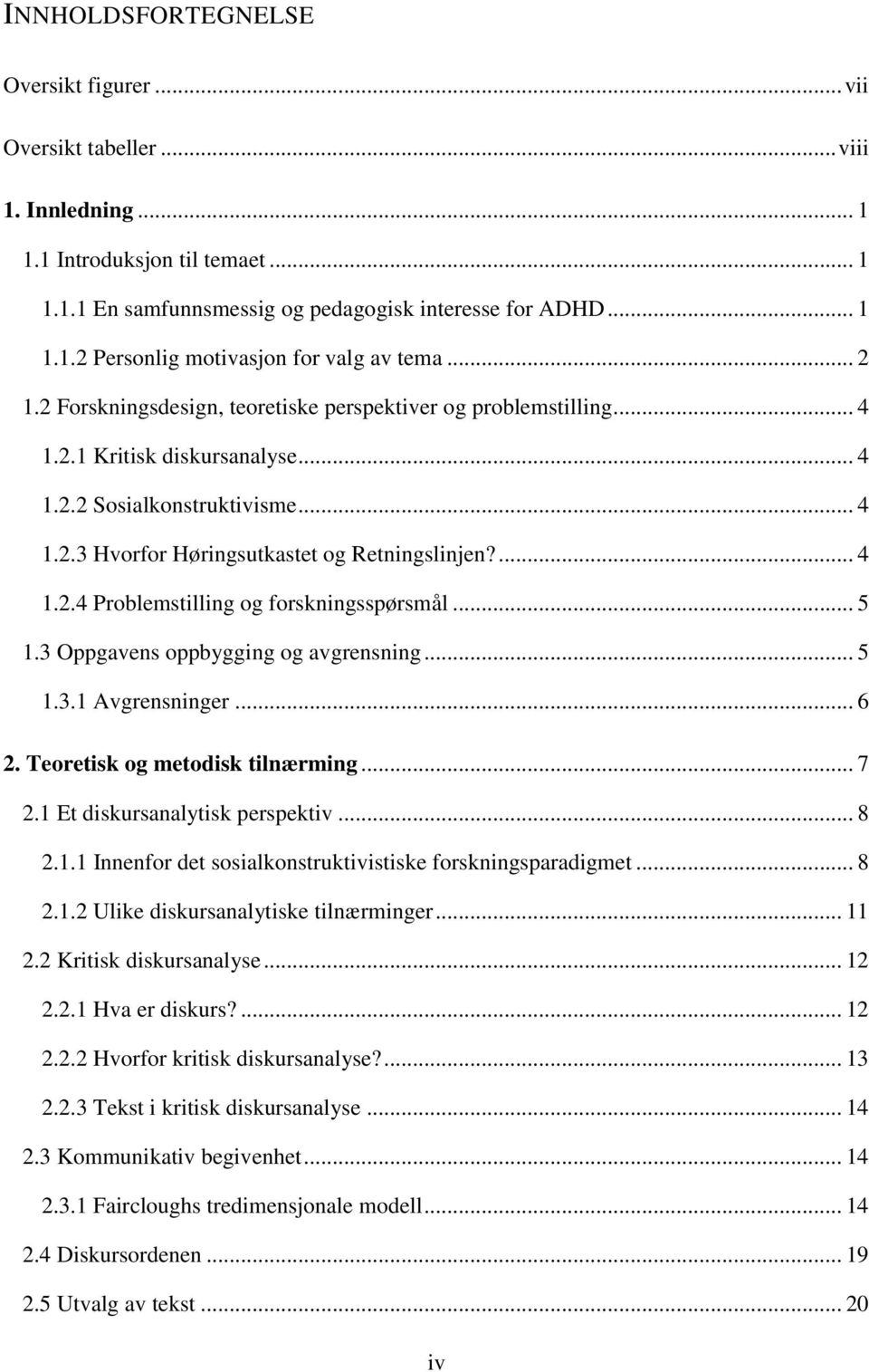 .. 5 1.3 Oppgavens oppbygging og avgrensning... 5 1.3.1 Avgrensninger... 6 2. Teoretisk og metodisk tilnærming... 7 2.1 Et diskursanalytisk perspektiv... 8 2.1.1 Innenfor det sosialkonstruktivistiske forskningsparadigmet.