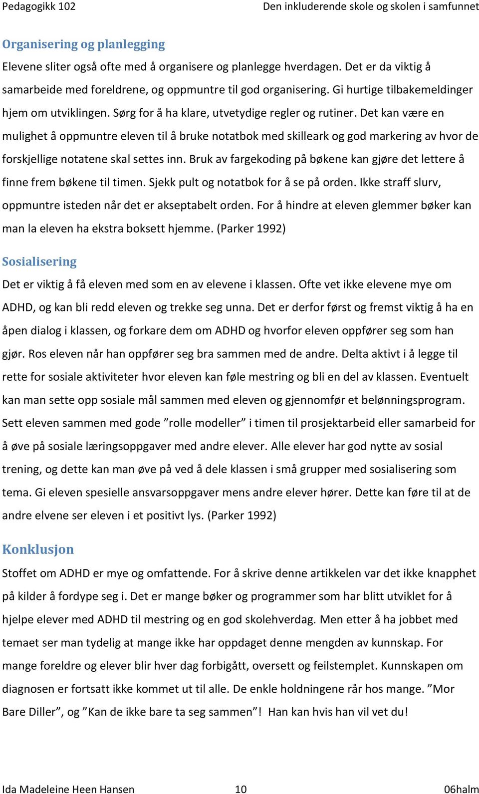 Det kan være en mulighet å oppmuntre eleven til å bruke notatbok med skilleark og god markering av hvor de forskjellige notatene skal settes inn.