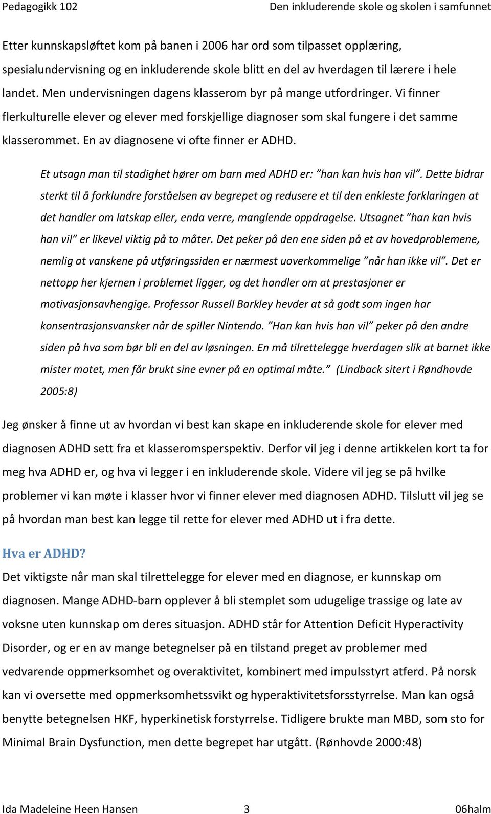 En av diagnosene vi ofte finner er ADHD. Et utsagn man til stadighet hører om barn med ADHD er: han kan hvis han vil.