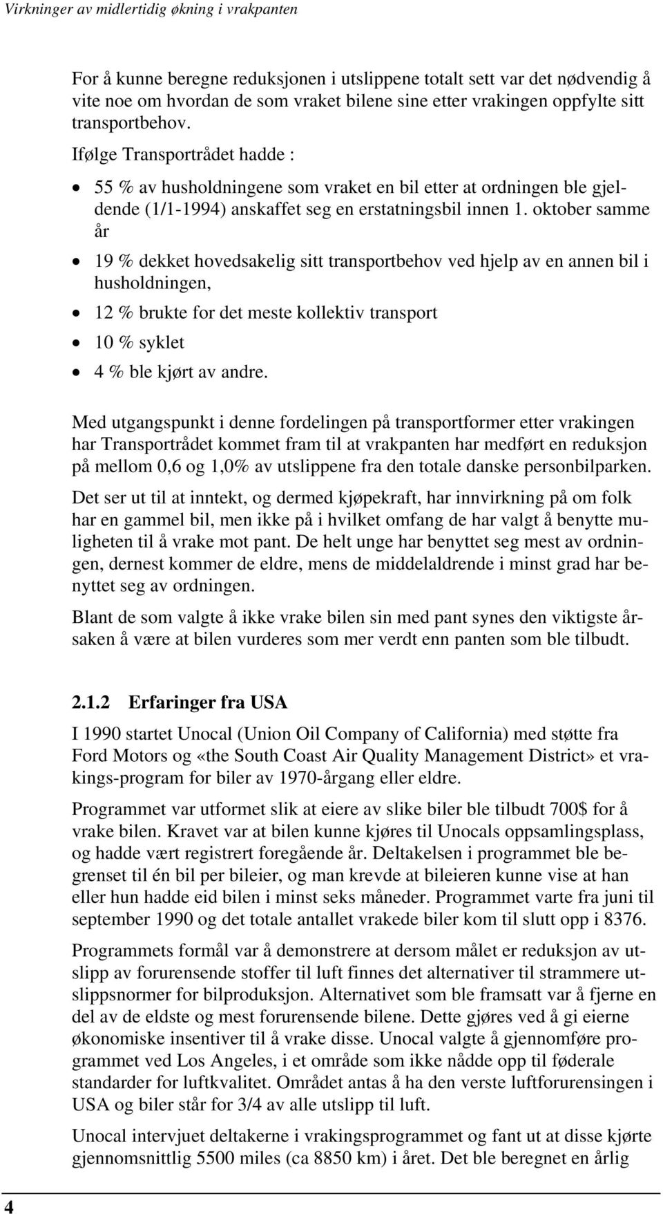 oktober samme år 19 % dekket hovedsakelig sitt transportbehov ved hjelp av en annen bil i husholdningen, 12 % brukte for det meste kollektiv transport 10 % syklet 4 % ble kjørt av andre.