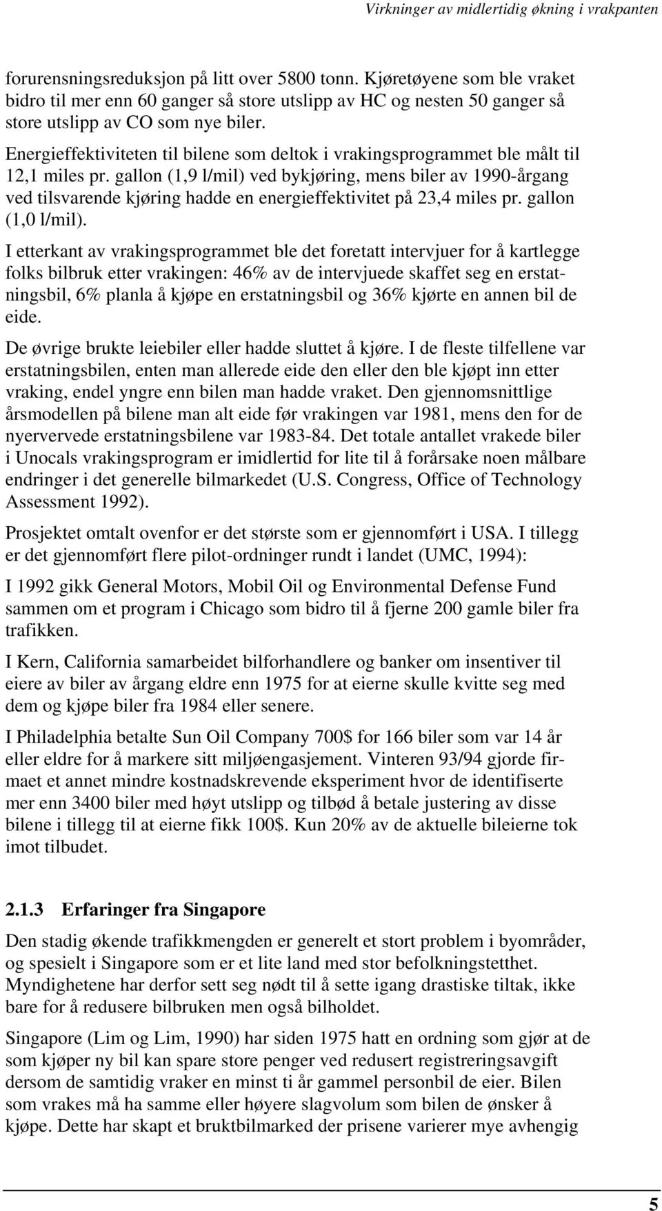 gallon (1,9 l/mil) ved bykjøring, mens biler av 1990-årgang ved tilsvarende kjøring hadde en energieffektivitet på 23,4 miles pr. gallon (1,0 l/mil).