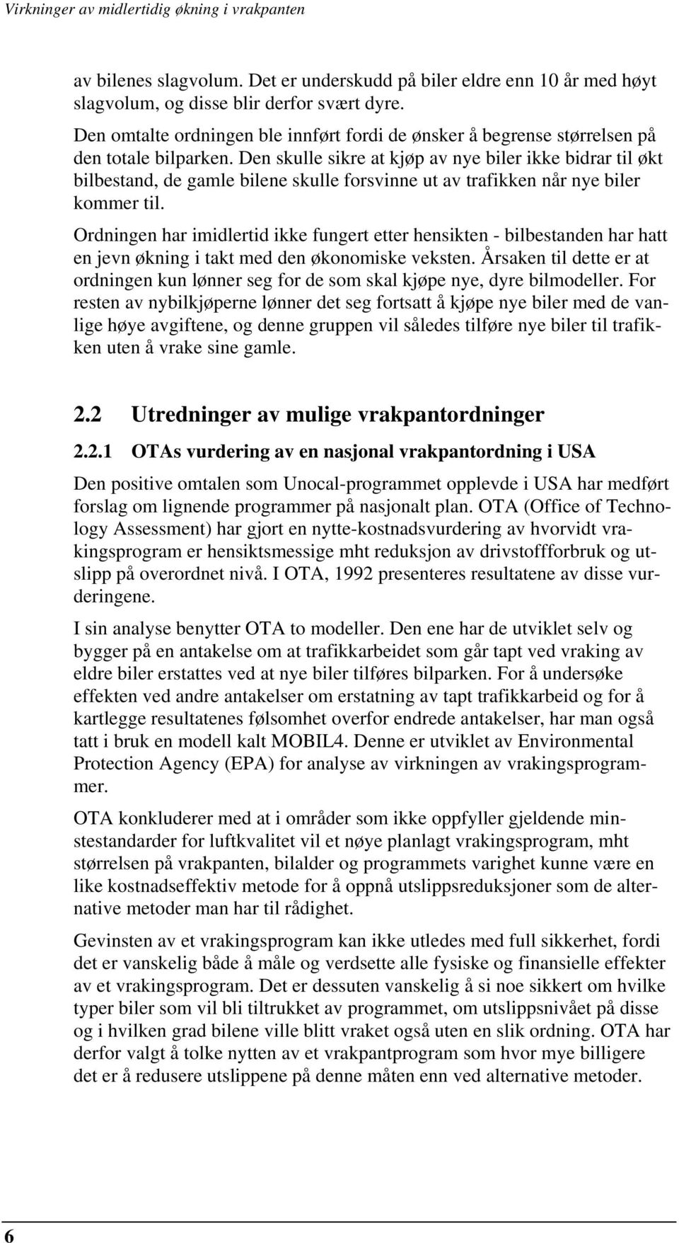 Den skulle sikre at kjøp av nye biler ikke bidrar til økt bilbestand, de gamle bilene skulle forsvinne ut av trafikken når nye biler kommer til.