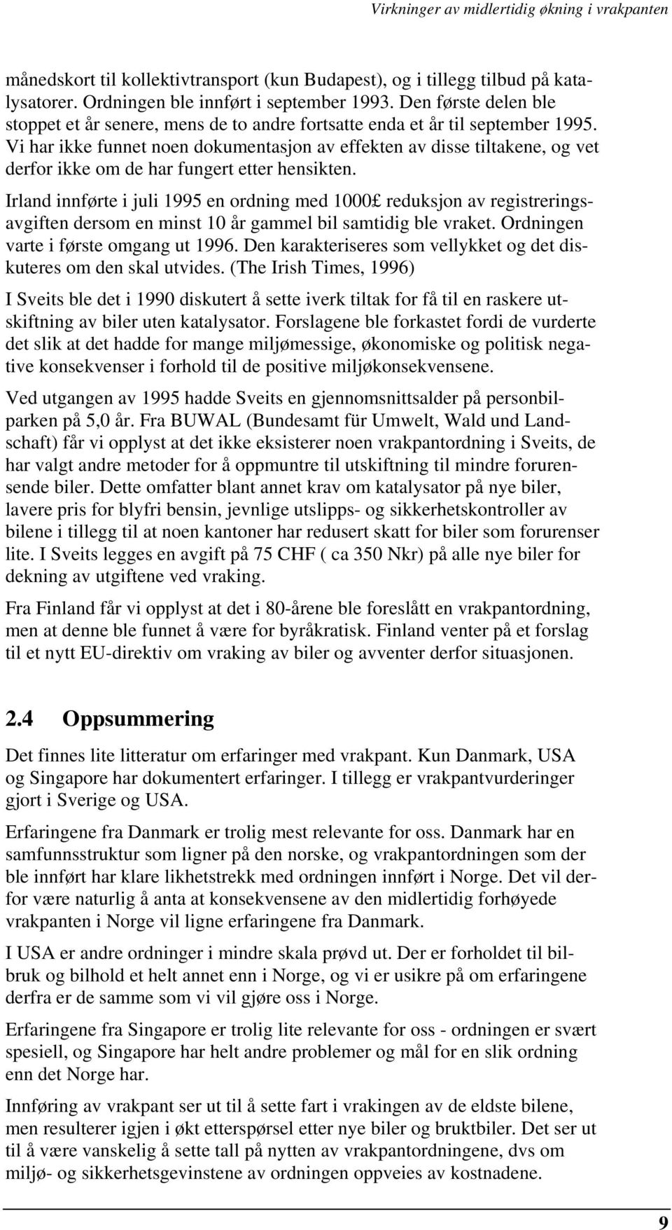 Vi har ikke funnet noen dokumentasjon av effekten av disse tiltakene, og vet derfor ikke om de har fungert etter hensikten.